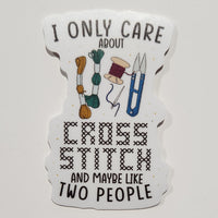 I Only Care About Cross Stitch And Maybe Two People - Vinyl Sticker