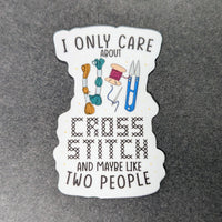 I Only Care About Cross Stitch And Maybe Two People - Vinyl Sticker